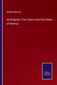 An Emigrant`s Five Years in the Free States of America