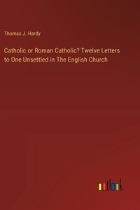 Catholic or Roman Catholic? Twelve Letters to One Unsettled in The English Church