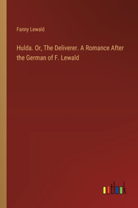 Hulda. Or, The Deliverer. A Romance After the German of F. Lewald