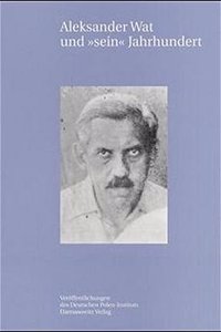 Aleksander Wat Und 'Sein' Jahrhundert