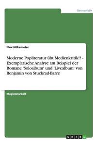 Moderne Popliteratur übt Medienkritik!? - Exemplarische Analyse am Beispiel der Romane 'Soloalbum' und 'Livealbum' von Benjamin von Stuckrad-Barre