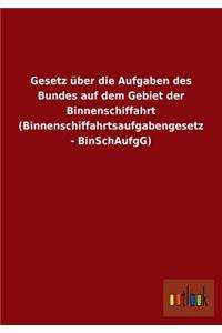 Gesetz über die Aufgaben des Bundes auf dem Gebiet der Binnenschiffahrt (Binnenschiffahrtsaufgabengesetz - BinSchAufgG)