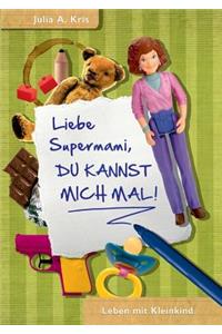 Liebe Supermami, du kannst mich mal!