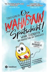 Der Wahnsinn hat Spätschicht!