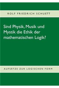 Sind Physik, Musik und Mystik die Ethik der mathematischen Logik?