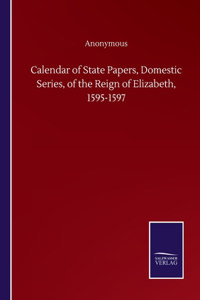 Calendar of State Papers, Domestic Series, of the Reign of Elizabeth, 1595-1597