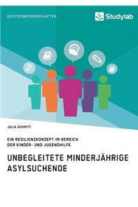 Unbegleitete minderjährige Asylsuchende. Ein Resilienzkonzept im Bereich der Kinder- und Jugendhilfe