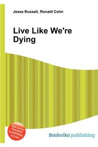 Live Like We're Dying