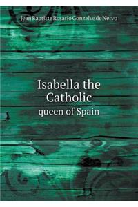 Isabella the Catholic Queen of Spain