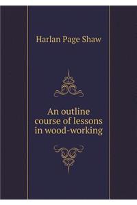 An Outline Course of Lessons in Wood-Working
