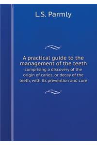 A practical guide to the management of the teeth comprising a discovery of the origin of caries, or decay of the teeth, with its prevention and cure