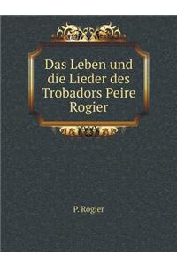 Das Leben und die Lieder des Trobadors Peire Rogier