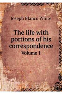 The life with portions of his correspondence Volume 1