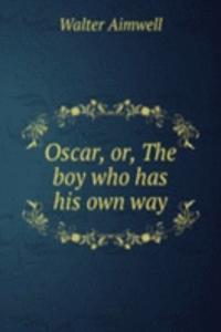 Oscar, or, The boy who has his own way