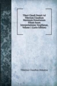 Tiberi Claudi Donati Ad Tiberium Claudium Maximum Donatianum Filium Suum Interpretationes Vergilianae, Volume 1 (Latin Edition)