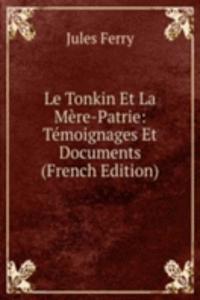 Le Tonkin Et La Mere-Patrie: Temoignages Et Documents (French Edition)