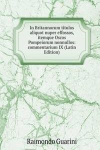 In Britannorum titulos aliquot nuper effossos, itemque Oscos Pompeiorum nonnullos: commentarium IX (Latin Edition)