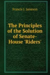Principles of the Solution of Senate-House 'Riders'