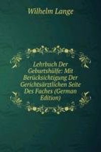 Lehrbuch Der Geburtshulfe: Mit Berucksichtigung Der Gerichtsarztlichen Seite Des Faches (German Edition)