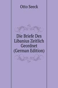 Die Briefe Des Libanius Zeitlich Geordnet (German Edition)