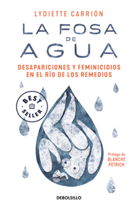 Fosa de Agua: Desapariciones Y Feminicidios En El Río de Los Remedios / The W Ater Pit: Disappearances and Feminicide in the Remedios River