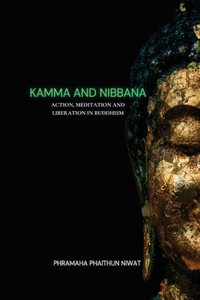 Kamma and Nibbana Action, Meditation and Liberation in Buddhism