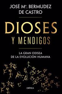 Dioses y mendigos: La gran odisea de la evolucion humana