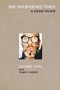 Michael Stipe with Douglas Coupland: Our Interference Times