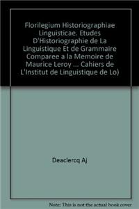 Florilegium Historiographiae Linguisticae. Etudes D'historiographie De La Linguistique Et De Grammaire Comparee a La Memoire De Maurice Leroy