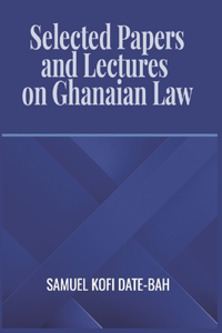 The Selected Papers and Lectures on Ghanaian Law