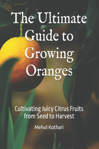 The Ultimate Guide to Growing Oranges