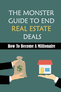 The Monster Guide To End Real Estate Deals