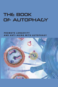 The Book Of Autophagy- Promote Longevity And Anti-aging With Autophagy