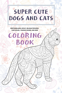 Super Cute Dogs and Cats - Coloring Book - Newfoundlands, Ocicat, Belgian Tervuren, Ojos Azules, Pharaoh Hounds, and more