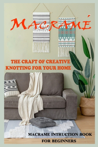 Macrame The Craft of Creative Knotting for Your Home - Macrame Instruction Book for Beginners