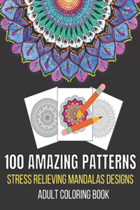 100 Amazing Patterns Stress Relieving Mandalas Designs Adult Coloring Book