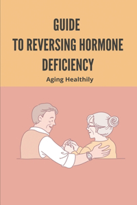 Guide To Reversing Hormone Deficiency