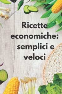 Ricette Economiche: semplici e veloci: volume 1