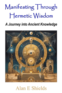Manifesting Through Hermetic Wisdom: A Journey into Ancient Knowledge
