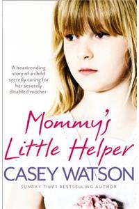 Mommy's Little Helper: The Heartrending True Story of a Young Girl Secretly Caring for Her Severely Disabled Mother