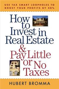 How to Invest in Real Estate And Pay Little or No Taxes: Use Tax Smart Loopholes to Boost Your Profits By 40%