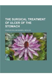 The Surgical Treatment of Ulcer of the Stomach