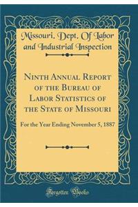 Ninth Annual Report of the Bureau of Labor Statistics of the State of Missouri: For the Year Ending November 5, 1887 (Classic Reprint)