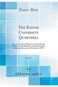 The Kansas University Quarterly, Vol. 7: Devoted to the Publication of the Result of Research by Members of the University of Kansas, January to December, 1898 (Classic Reprint)