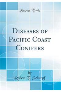 Diseases of Pacific Coast Conifers (Classic Reprint)