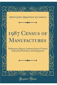 1987 Census of Manufactures: Preliminary Report, Industry Series; General Industrial Machinery and Equipment (Classic Reprint)