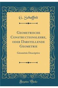 Geometrische Constructionslehre, Oder Darstellende Geometrie: Gï¿½omï¿½trie Descriptive (Classic Reprint)