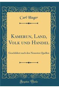 Kamerun, Land, Volk und Handel: Geschildert nach den Neuesten Quellen (Classic Reprint)