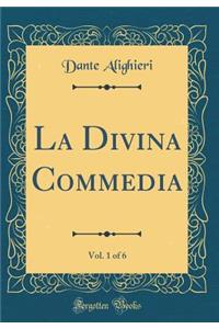 La Divina Commedia, Vol. 1 of 6 (Classic Reprint)