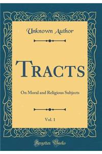Tracts, Vol. 1: On Moral and Religious Subjects (Classic Reprint)